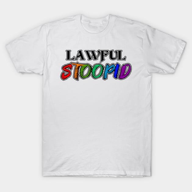 Lawful Stoopid T-Shirt by NerdWordApparel